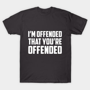 I'm Offended That You're Offended Funny & Sarcastic Tee T-Shirt